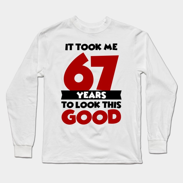 It took me 67 years to look this good Long Sleeve T-Shirt by colorsplash